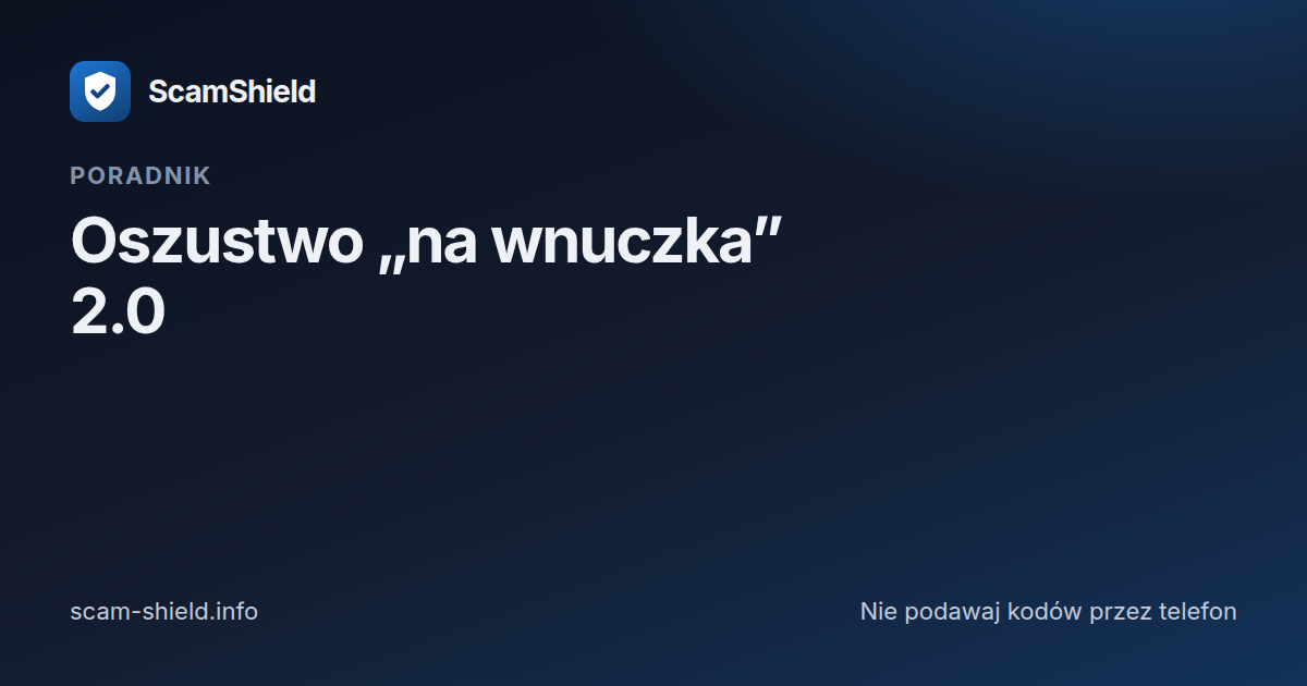 Oszustwo „na wnuczka” 2.0 — nowe metody wyłudzeń na seniorów