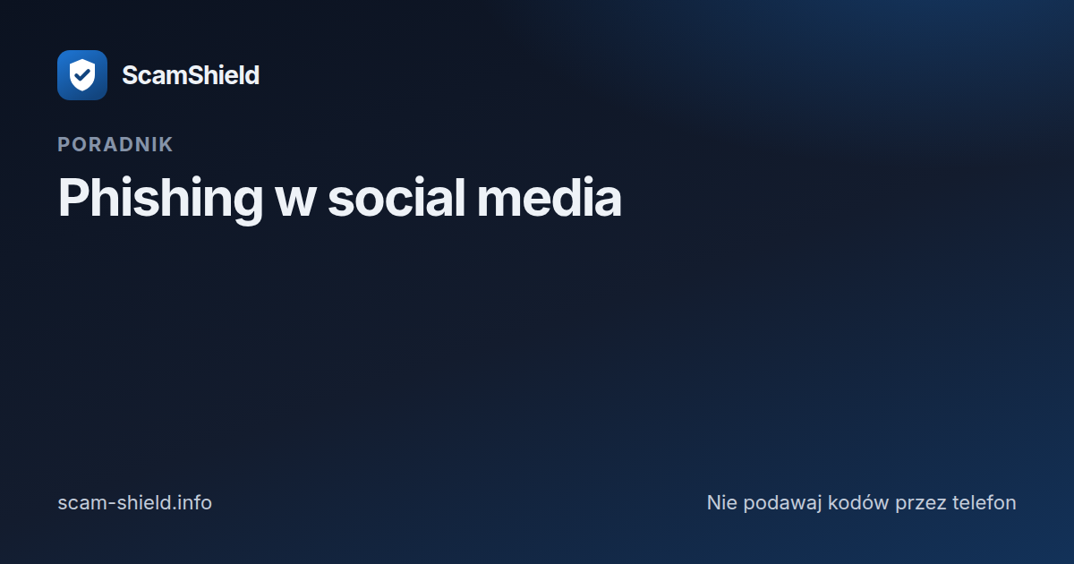 Phishing w social media — kiedy „znajomy” prosi o przelew